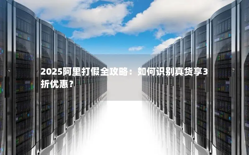 2025阿里打假全攻略：如何识别真货享3折优惠？