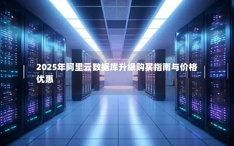 2025年阿里云数据库升级购买指南与价格优惠