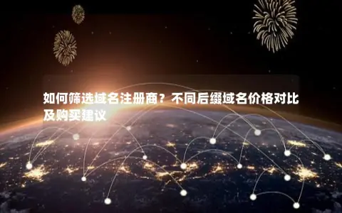 如何筛选域名注册商？不同后缀域名价格对比及购买建议