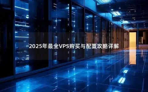 2025年最全VPS购买与配置攻略详解