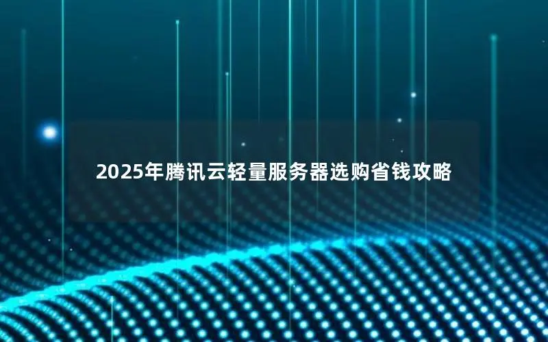 2025年腾讯云轻量服务器选购省钱攻略
