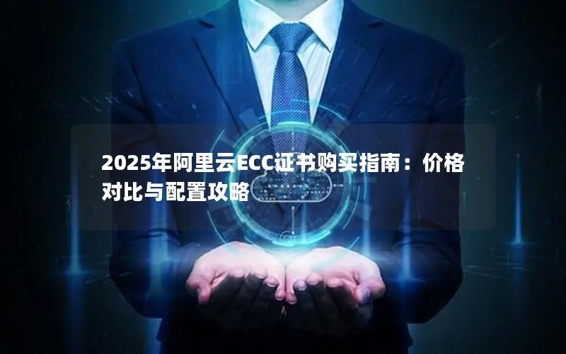2025年阿里云ECC证书购买指南:价格对比与配置攻略 2025年阿里云ECC证书购买指南:价格对比与配置攻略
