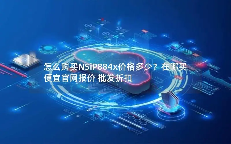 怎么购买NSiP884x价格多少？在哪买便宜官网报价 批发折扣