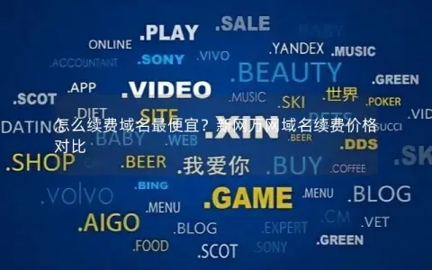 怎么续费域名最便宜？新网万网域名续费价格对比