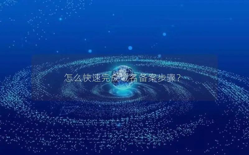 怎么快速完成域名备案步骤？
