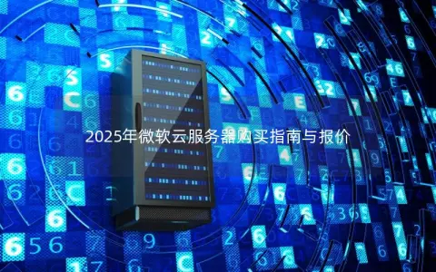 2025年微软云服务器购买指南与报价