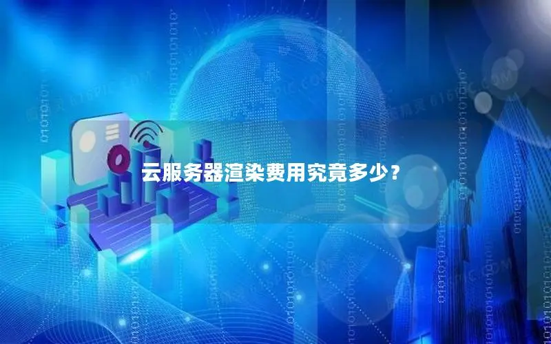 云服务器渲染费用究竟多少? 云服务器渲染费用究竟多少?
