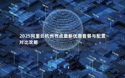 2025阿里云杭州节点最新优惠套餐与配置对比攻略