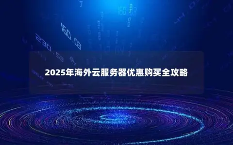 2025年海外云服务器优惠购买全攻略