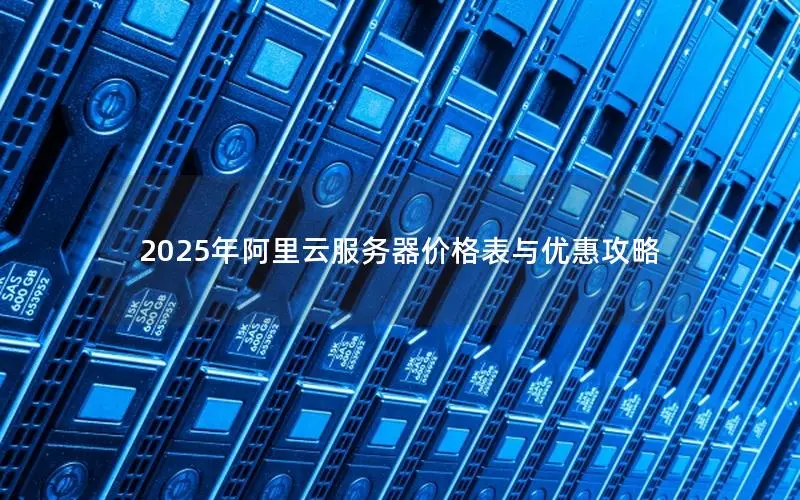 2025年阿里云服务器价格表与优惠攻略 2025年阿里云服务器价格表与优惠攻略