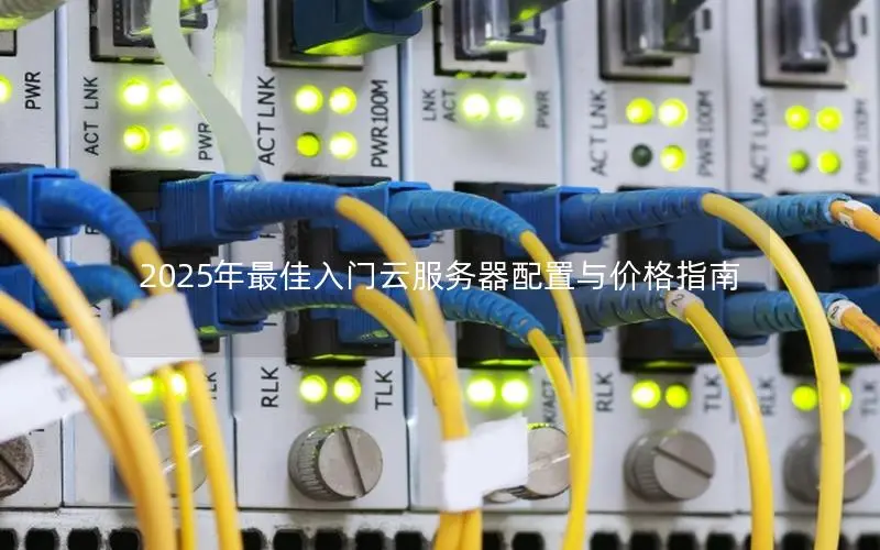 2025年最佳入门云服务器配置与价格指南 2025年最佳入门云服务器配置与价格指南