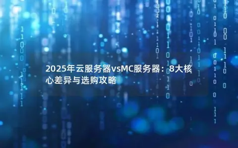 2025年云服务器vsMC服务器：8大核心差异与选购攻略