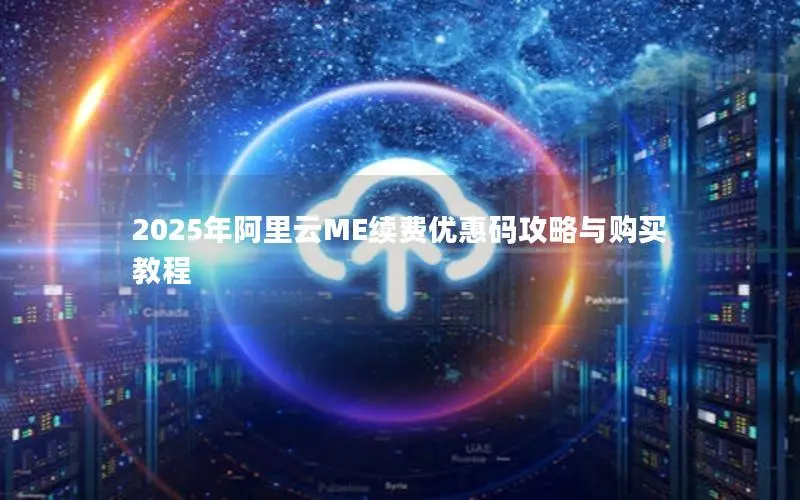 2025年阿里云ME续费优惠码攻略与购买教程 2025年阿里云ME续费优惠码攻略与购买教程