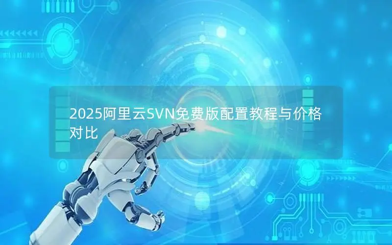 2025阿里云SVN免费版配置教程与价格对比