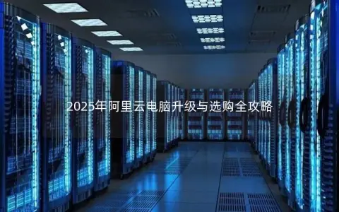 2025年阿里云电脑升级与选购全攻略