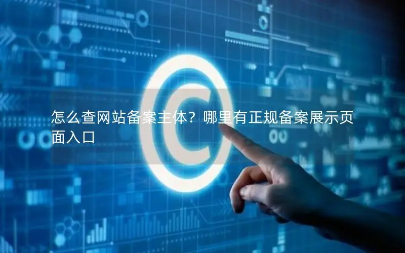 怎么查网站备案主体?哪里有正规备案展示页面入口 怎么查网站备案主体?哪里有正规备案展示页面入口