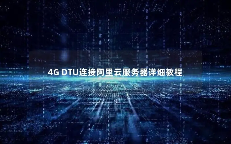 4G DTU连接阿里云服务器详细教程