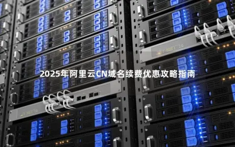 2025年阿里云CN域名续费优惠攻略指南