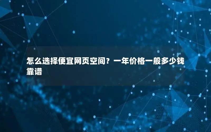 怎么选择便宜网页空间？一年价格一般多少钱靠谱