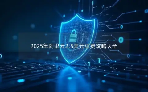 2025年阿里云2.5美元续费攻略大全