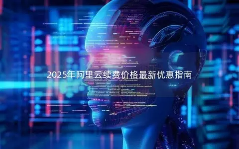 2025年阿里云续费价格最新优惠指南