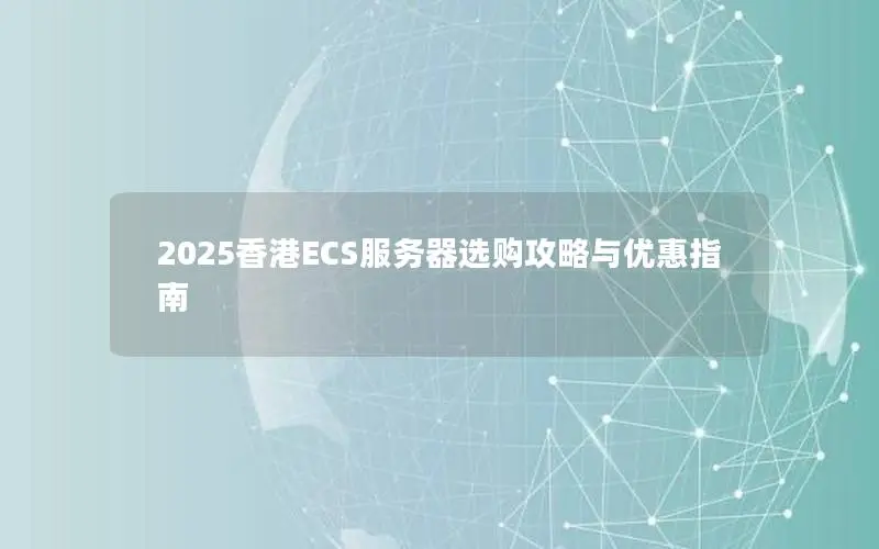 2025香港ECS服务器选购攻略与优惠指南