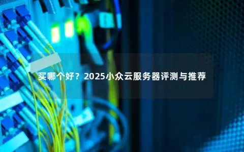买哪个好？2025小众云服务器评测与推荐