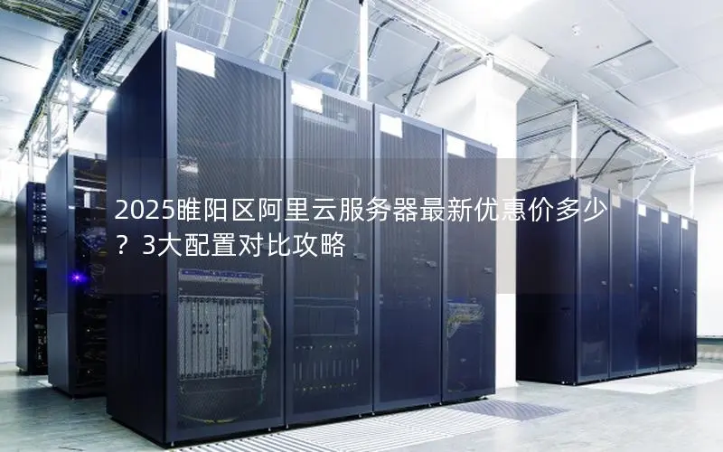 2025睢阳区阿里云服务器最新优惠价多少?3大配置对比攻略 2025睢阳区阿里云服务器最新优惠价多少?3大配置对比攻略