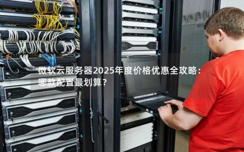 微软云服务器2025年度价格优惠全攻略：哪款配置最划算？