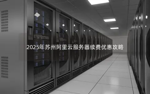 2025年苏州阿里云服务器续费优惠攻略
