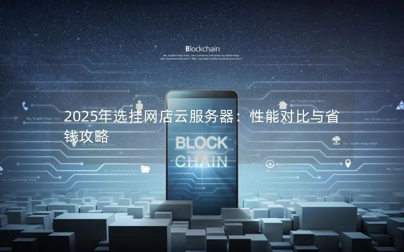 2025年选挂网店云服务器：性能对比与省钱攻略