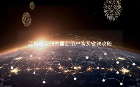 亚马逊云服务器新用户购买省钱攻略 亚马逊云服务器新用户购买省钱攻略
