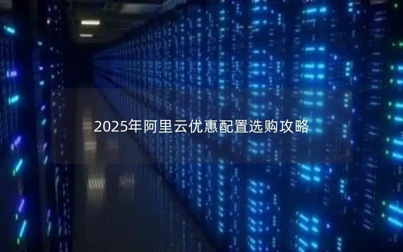 2025年阿里云优惠配置选购攻略