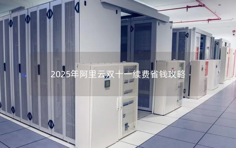 2025年阿里云双十一续费省钱攻略