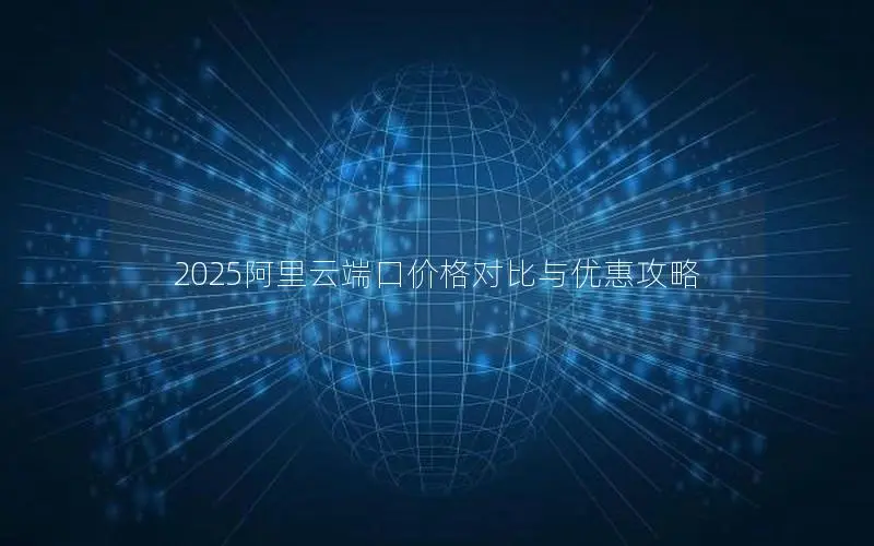 2025阿里云端口价格对比与优惠攻略