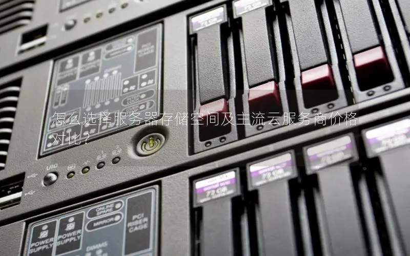 怎么选择服务器存储空间及主流云服务商价格对比？