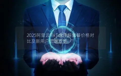 2025阿里云TikTok详解套餐价格对比及新用户优惠攻略