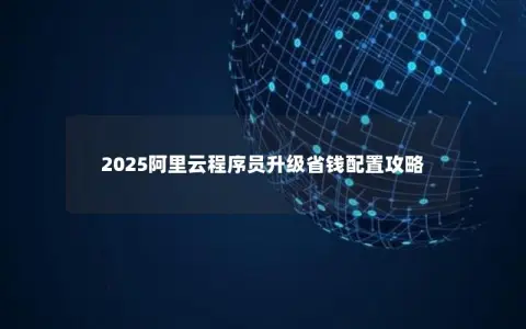 2025阿里云程序员升级省钱配置攻略