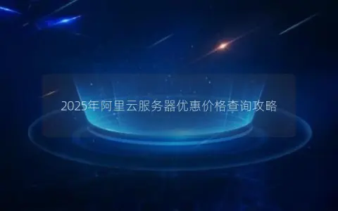 2025年阿里云服务器优惠价格查询攻略