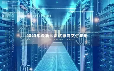 2025年最新续费优惠与支付攻略