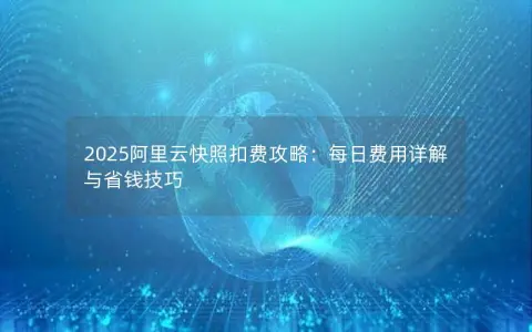2025阿里云快照扣费攻略：每日费用详解与省钱技巧