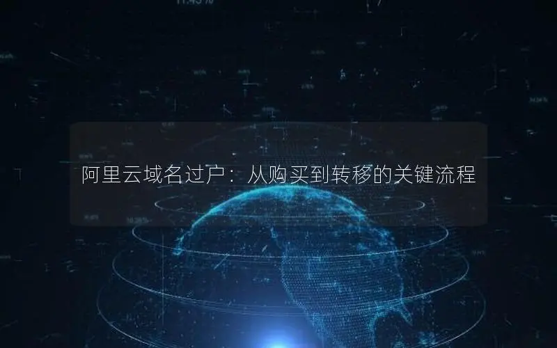 阿里云域名过户:从购买到转移的关键流程 阿里云域名过户:从购买到转移的关键流程