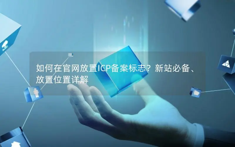 如何在官网放置ICP备案标志？新站必备、放置位置详解