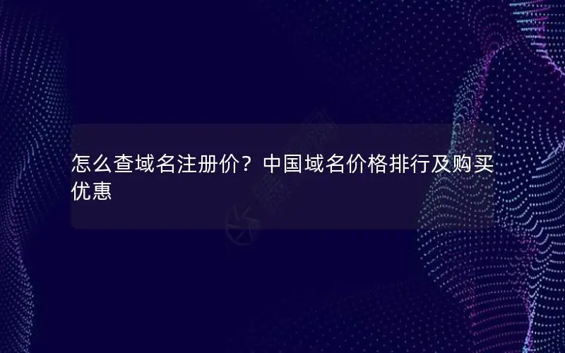 怎么查域名注册价？中国域名价格排行及购买优惠