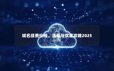 域名续费价格、流程与优惠攻略2025