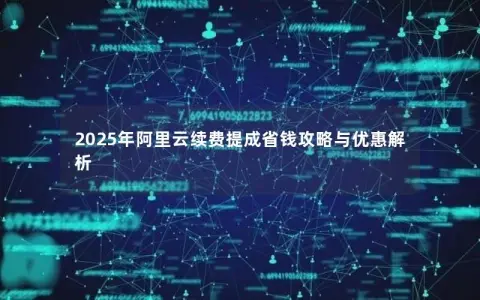 2025年阿里云续费提成省钱攻略与优惠解析