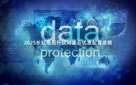 2025长虹电视升级阿里云优惠配置攻略