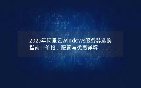 2025年阿里云Windows服务器选购指南：价格、配置与优惠详解