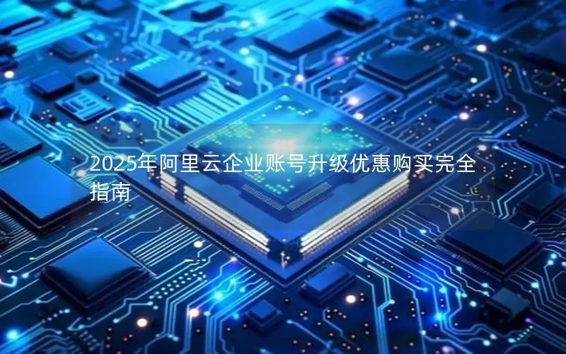 2025年阿里云企业账号升级优惠购买完全指南