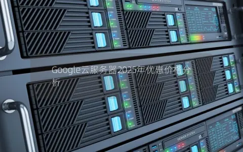 Google云服务器2025年优惠价格分析